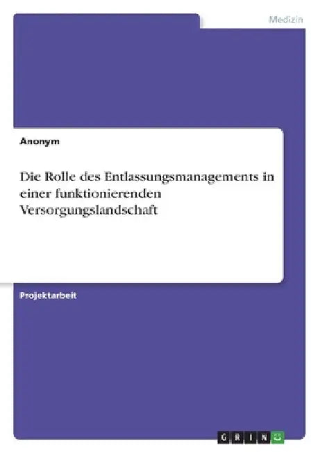 Die Rolle des Entlassungsmanagements in einer funktionierenden Versorgungslandschaft by Anonymous