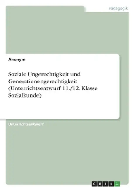 Soziale Ungerechtigkeit und Generationengerechtigkeit (Unterrichtsentwurf 11./12. Klasse Sozialkunde) by Anonymous