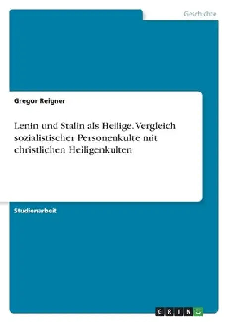 Lenin und Stalin als Heilige. Vergleich sozialistischer Personenkulte mit christlichen Heiligenkulten by Reigner, Gregor