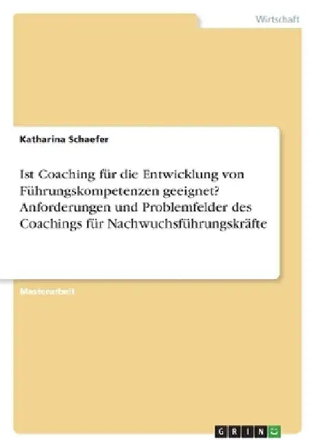 Ist Coaching für die Entwicklung von Führungskompetenzen geeignet? Anforderungen und Problemfelder des Coachings für Nachwuchsführungskräfte by Schaefer, Katharina
