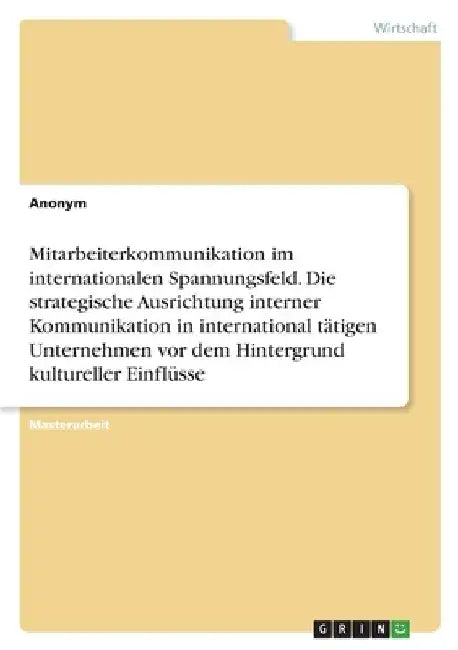 Mitarbeiterkommunikation im internationalen Spannungsfeld. Die strategische Ausrichtung interner Kommunikation in international tätigen Unternehmen vo by Anonymous