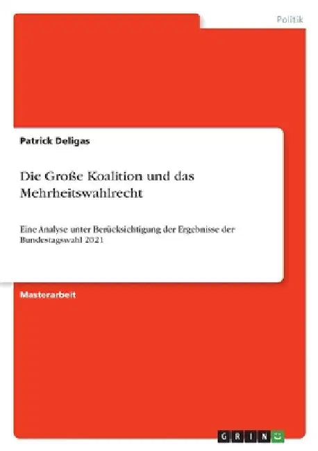 Die Große Koalition und das Mehrheitswahlrecht: Eine Analyse unter Berücksichtigung der Ergebnisse der Bundestagswahl 2021 by Deligas, Patrick