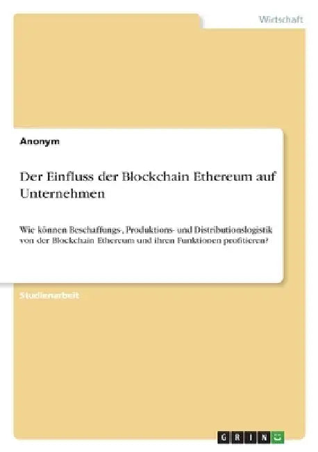 Der Einfluss der Blockchain Ethereum auf Unternehmen: Wie können Beschaffungs-, Produktions- und Distributionslogistik von der Blockchain Ethereum und by Anonymous
