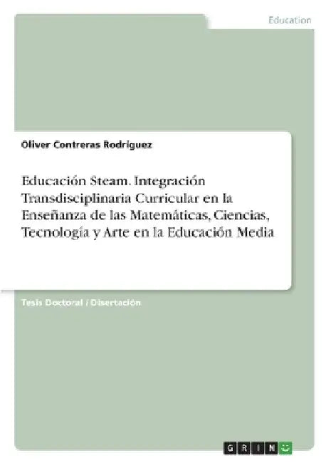 Educación Steam. Integración Transdisciplinaria Curricular en la Enseñanza de las Matemáticas, Ciencias, Tecnología y Arte en la Educación Media by Contreras Rodríguez, Oliver