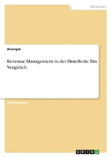 Revenue Management in der Hotellerie. Ein Vergleich by Anonymous