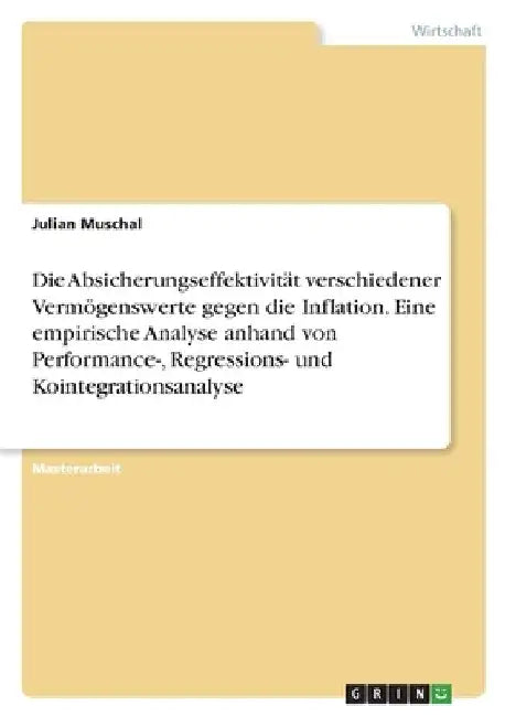 Die Absicherungseffektivität verschiedener Vermögenswerte gegen die Inflation. Eine empirische Analyse anhand von Performance-, Regressions- und Koint by Muschal, Julian