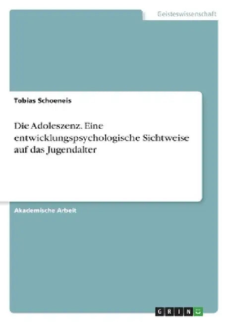Die Adoleszenz. Eine entwicklungspsychologische Sichtweise auf das Jugendalter by Schoeneis, Tobias