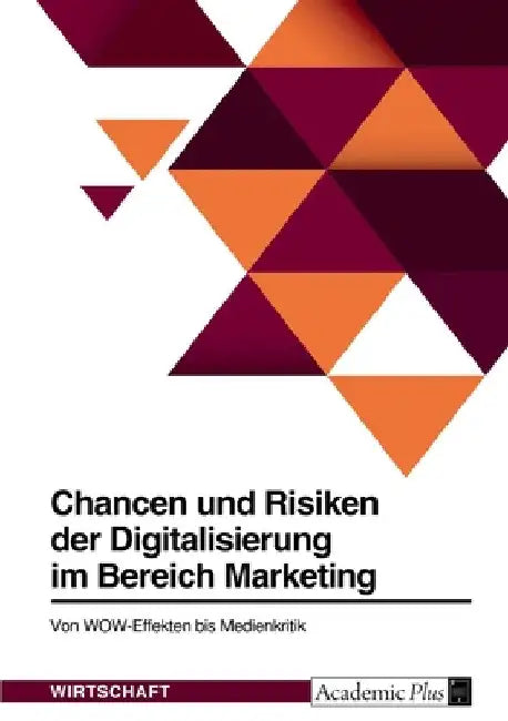 Chancen und Risiken der Digitalisierung im Bereich Marketing. Von WOW-Effekten bis Medienkritik by Anonym