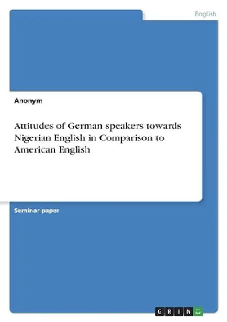 Attitudes of German speakers towards Nigerian English in Comparison to American English by Anonym