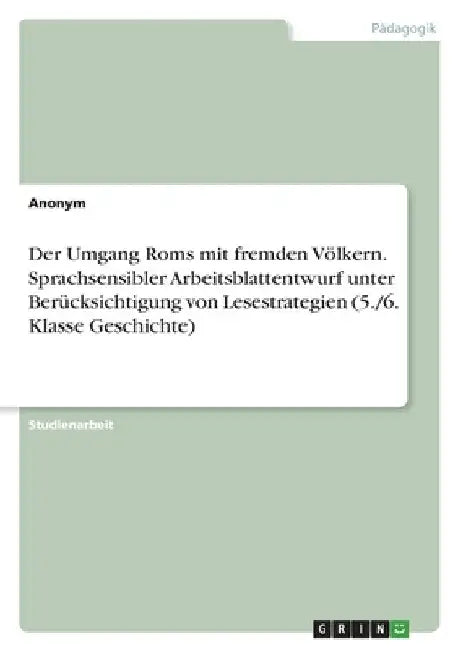 Der Umgang Roms mit fremden Völkern. Sprachsensibler Arbeitsblattentwurf unter Berücksichtigung von Lesestrategien (5./6. Klasse Geschichte) by Anonym
