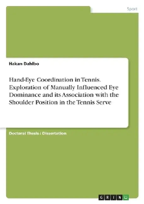 Hand-Eye Coordination in Tennis. Exploration of Manually Influenced Eye Dominance and its Association with the Shoulder Position in the Tennis Serve by Hakan Dahlbo