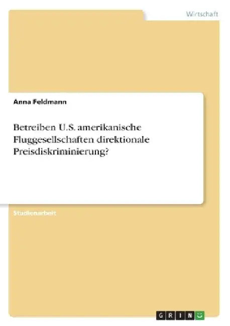 Betreiben U.S. amerikanische Fluggesellschaften direktionale Preisdiskriminierung? by Feldmann, Anna