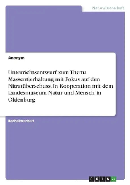Unterrichtsentwurf zum Thema Massentierhaltung mit Fokus auf den Nitratüberschuss. In Kooperation mit dem Landesmuseum Natur und Mensch in Oldenburg by Anonymous