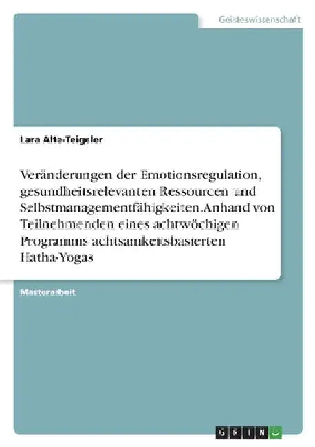 Veränderungen der Emotionsregulation, gesundheitsrelevanten Ressourcen und Selbstmanagementfähigkeiten. Anhand von Teilnehmenden eines achtwöchigen Pr by Alte-Teigeler, Lara