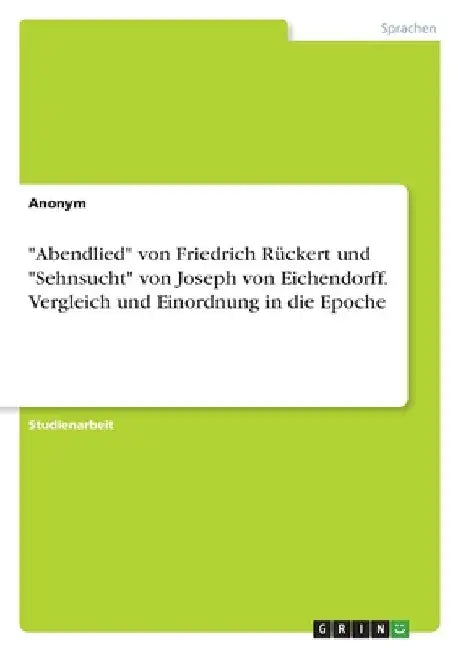 "Abendlied" von Friedrich Rückert und "Sehnsucht" von Joseph von Eichendorff. Vergleich und Einordnung in die Epoche by Anonymous