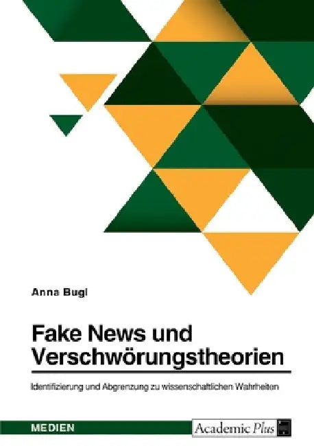 Fake News und Verschwörungstheorien. Identifizierung und Abgrenzung zu wissenschaftlichen Wahrheiten by Bugl, Anna