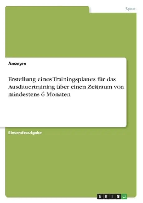 Erstellung eines Trainingsplanes für das Ausdauertraining über einen Zeitraum von mindestens 6 Monaten by Anonym