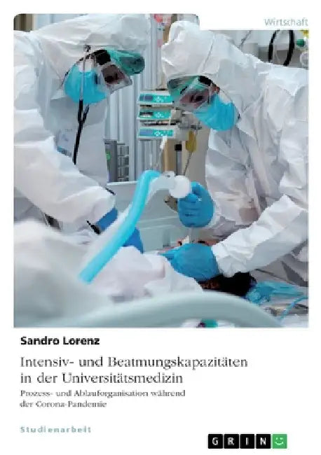 Intensiv- und Beatmungskapazitäten in der Universitätsmedizin. Prozess- und Ablauforganisation während der Corona-Pandemie by Lorenz, Sandro