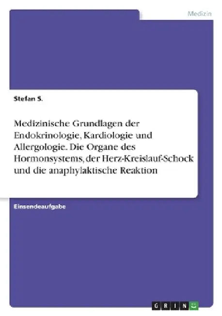 Medizinische Grundlagen der Endokrinologie, Kardiologie und Allergologie. Die Organe des Hormonsystems, der Herz-Kreislauf-Schock und die anaphylaktis by S, Stefan