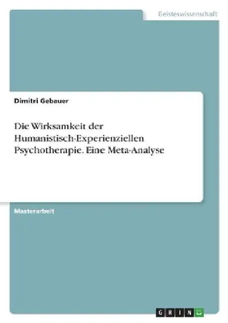 Die Wirksamkeit der Humanistisch-Experienziellen Psychotherapie. Eine Meta-Analyse by Gebauer, Dimitri