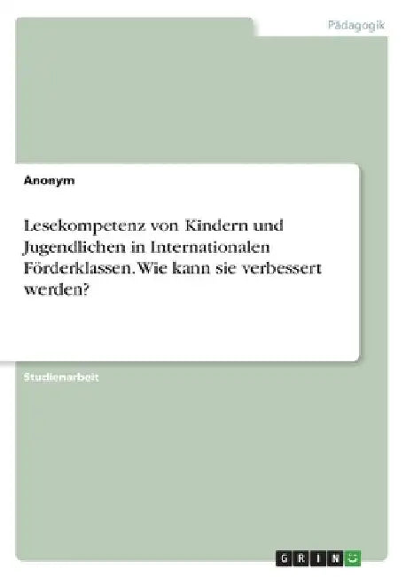 Lesekompetenz von Kindern und Jugendlichen in Internationalen Förderklassen. Wie kann sie verbessert werden? by Anonymous