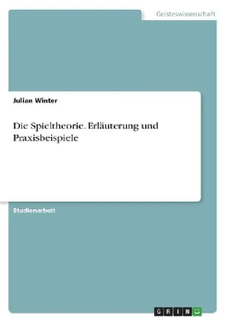 Die Spieltheorie. Erläuterung und Praxisbeispiele by Winter, Julian