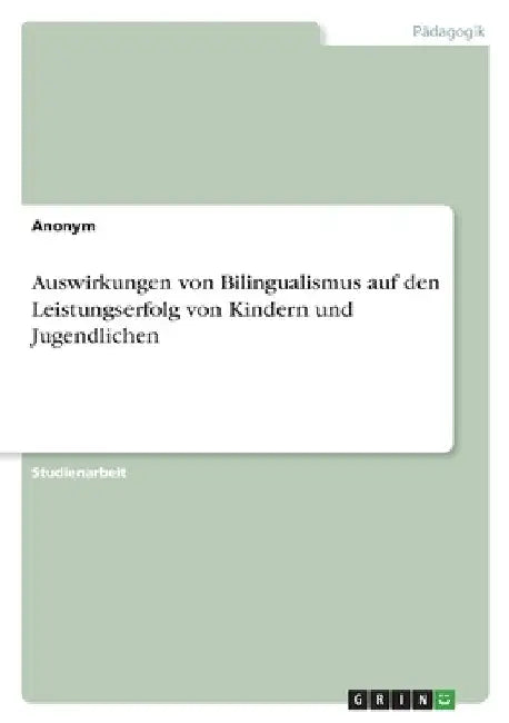 Auswirkungen von Bilingualismus auf den Leistungserfolg von Kindern und Jugendlichen by Anonymous