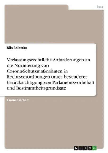 Verfassungsrechtliche Anforderungen an die Normierung von Corona-Schutzmaßnahmen in Rechtsverordnungen unter besonderer Berücksichtigung von Parlament by Palatzke, Nils