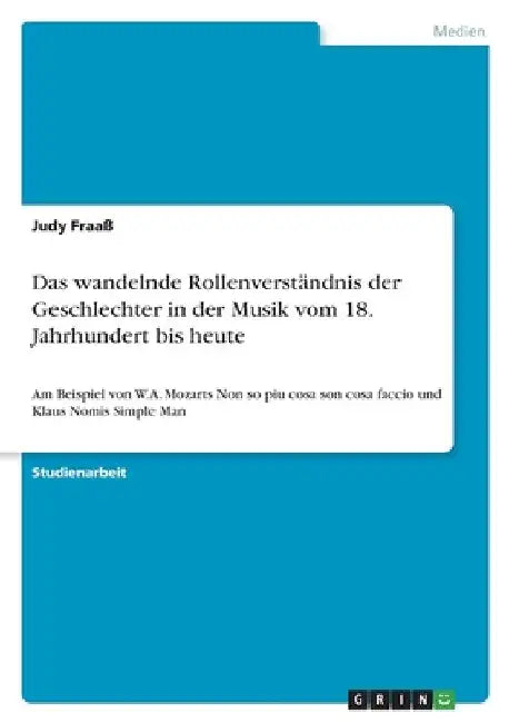 Das wandelnde Rollenverständnis der Geschlechter in der Musik vom 18. Jahrhundert bis heute: Am Beispiel von W.A. Mozarts Non so piu cosa son cosa fac by Fraaß, Judy