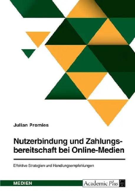 Nutzerbindung und Zahlungsbereitschaft bei Online-Medien. Effektive Strategien und Handlungsempfehlungen by Promies, Julian