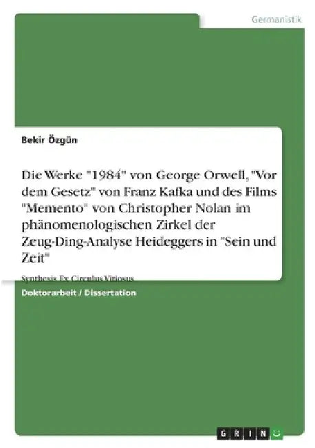 Die komparative-existenzielle Reflexion der literarischen Werke "1984" von George Orwell, "Vor dem Gesetz" von Franz Kafka und des Films "Memento" von by Özgün, Bekir