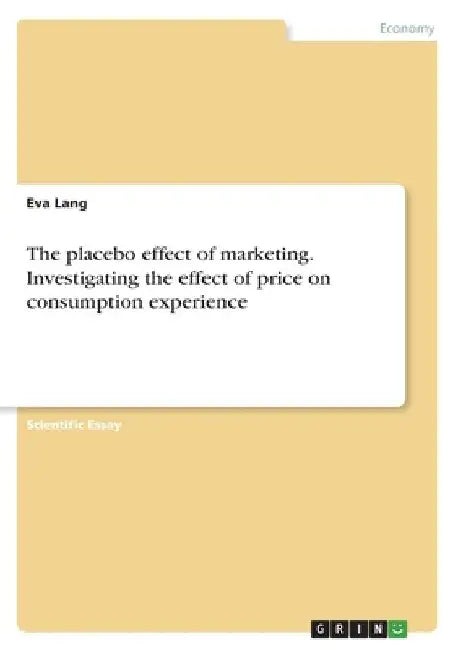 The placebo effect of marketing. Investigating the effect of price on consumption experience by Eva Lang