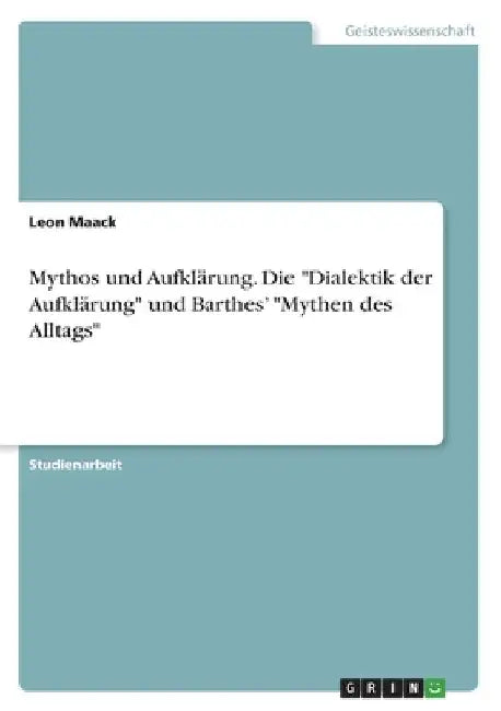 Mythos und Aufklärung. Die "Dialektik der Aufklärung" und Barthes' "Mythen des Alltags" by Maack, Leon