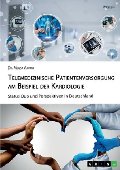 Telemedizinische Patientenversorgung am Beispiel der Kardiologie. Status Quo und Perspektiven in Deutschland by Arvani, Mussa