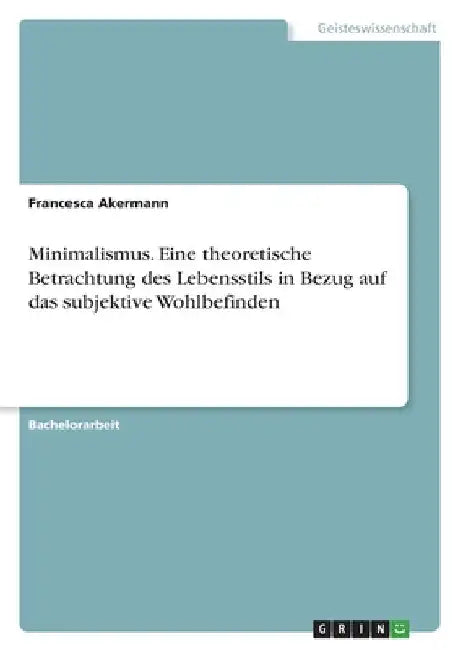Minimalismus. Eine theoretische Betrachtung des Lebensstils in Bezug auf das subjektive Wohlbefinden by Akermann, Francesca