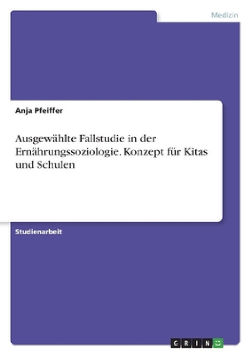 Ausgewählte Fallstudie in der Ernährungssoziologie. Konzept für Kitas und Schulen by Anja Pfeiffer