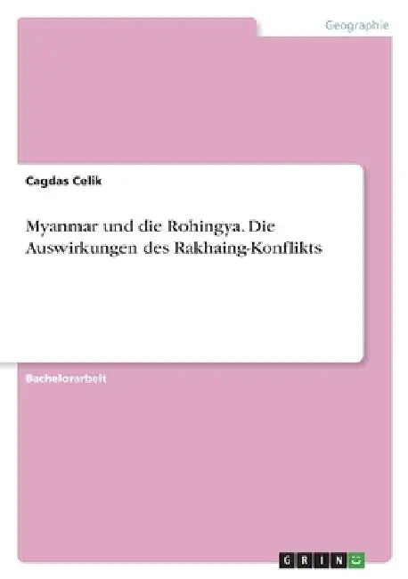 Myanmar und die Rohingya. Die Auswirkungen des Rakhaing-Konflikts by Celik, Cagdas