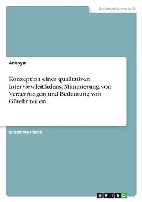 Konzeption eines qualitativen Interviewleitfadens. Minimierung von Verzerrungen und Bedeutung von Gütekriterien by Anonymous