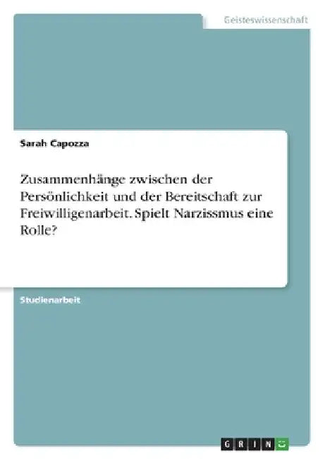 Zusammenhänge zwischen der Persönlichkeit und der Bereitschaft zur Freiwilligenarbeit. Spielt Narzissmus eine Rolle? by Capozza, Sarah