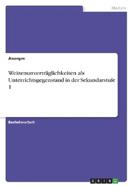 Weizenunverträglichkeiten als Unterrichtsgegenstand in der Sekundarstufe 1 by Anonymous