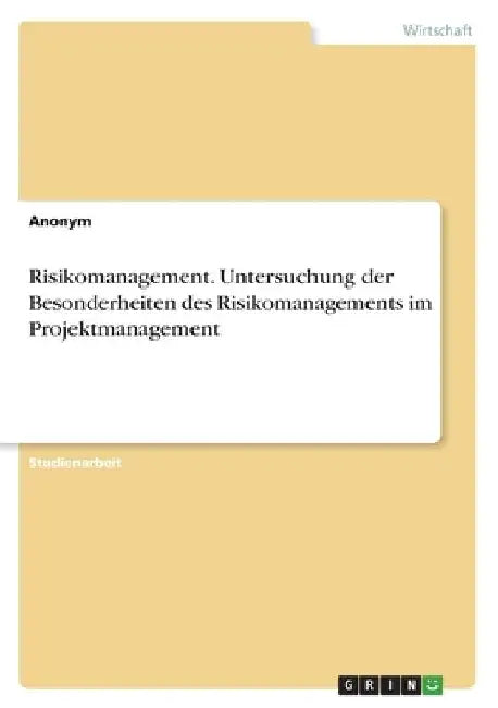 Risikomanagement. Untersuchung der Besonderheiten des Risikomanagements im Projektmanagement by Anonymous