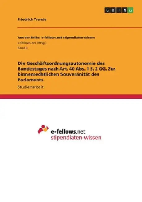 Die Geschäftsordnungsautonomie des Bundestages nach Art. 40 Abs. 1 S. 2 GG. Zur binnenrechtlichen Souveränität des Parlaments by Trende, Friedrich