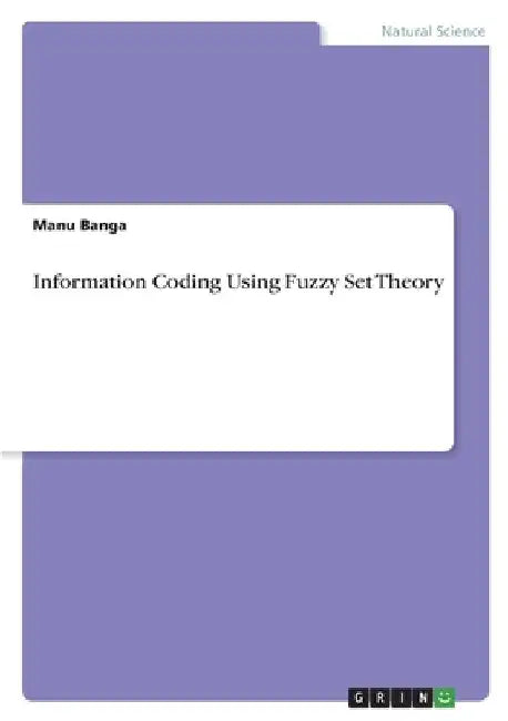 Information Coding Using Fuzzy Set Theory by Manu Banga