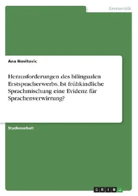 Herausforderungen des bilingualen Erstspracherwerbs. Ist frühkindliche Sprachmischung eine Evidenz für Sprachenverwirrung? by Novitovic, Ana