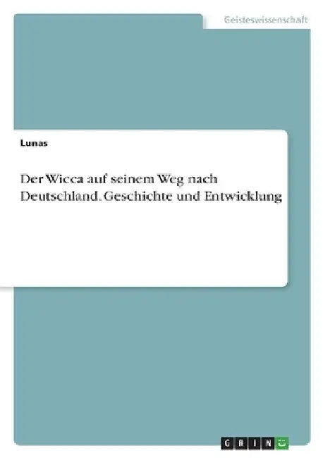 Der Wicca auf seinem Weg nach Deutschland. Geschichte und Entwicklung by Lunas