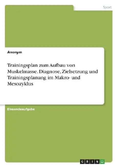 Trainingsplan zum Aufbau von Muskelmasse. Diagnose, Zielsetzung und Trainingsplanung im Makro- und Mesozyklus by Anonym