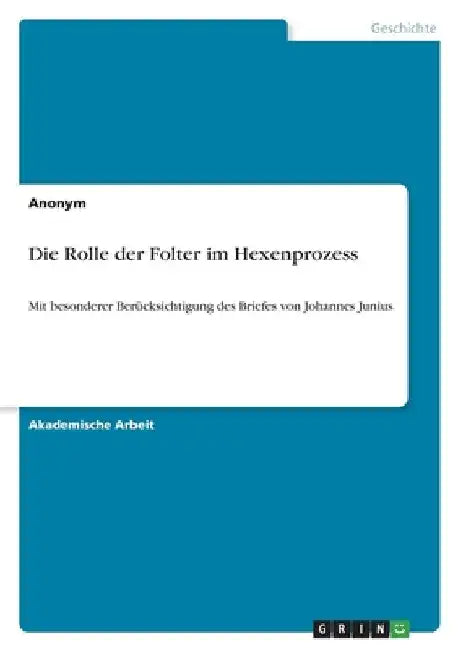 Die Rolle der Folter im Hexenprozess: Mit besonderer Berücksichtigung des Briefes von Johannes Junius by Anonymous