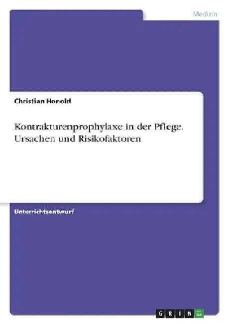 Kontrakturenprophylaxe in der Pflege. Ursachen und Risikofaktoren by Honold, Christian