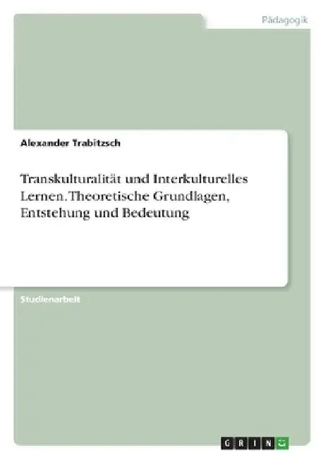 Transkulturalität und Interkulturelles Lernen. Theoretische Grundlagen, Entstehung und Bedeutung by Trabitzsch, Alexander