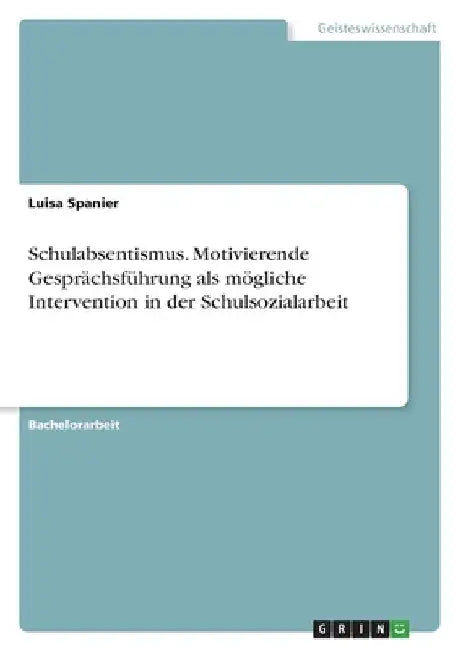 Schulabsentismus. Motivierende Gesprächsführung als mögliche Intervention in der Schulsozialarbeit by Spanier, Luisa